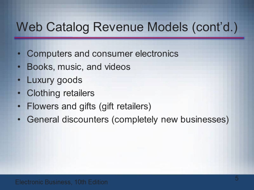 Web Catalog Revenue Models (cont’d.) Computers and consumer electronics Books, music, and videos Luxury